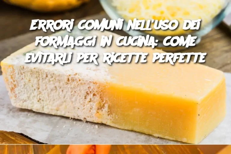 Errori comuni nell'uso dei formaggi in cucina: come evitarli per ricette perfette