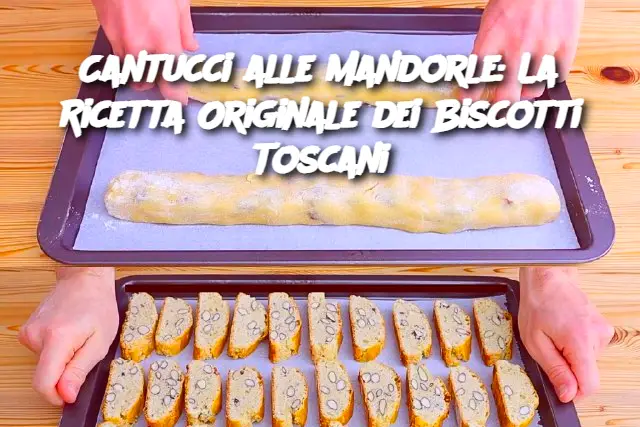 Cantucci alle Mandorle: La Ricetta Originale dei Biscotti Toscani