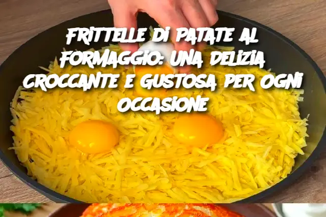 Frittelle di Patate al Formaggio: Una Delizia Croccante e Gustosa per Ogni Occasione