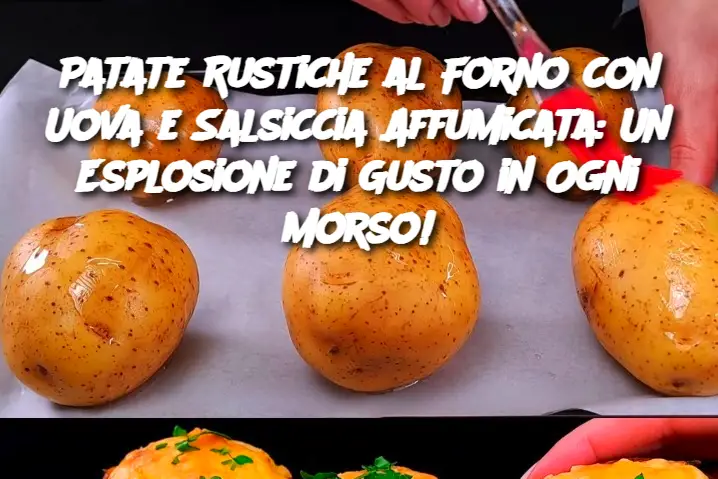Patate Rustiche al Forno con Uova e Salsiccia Affumicata: Un Esplosione di Gusto in Ogni Morso!