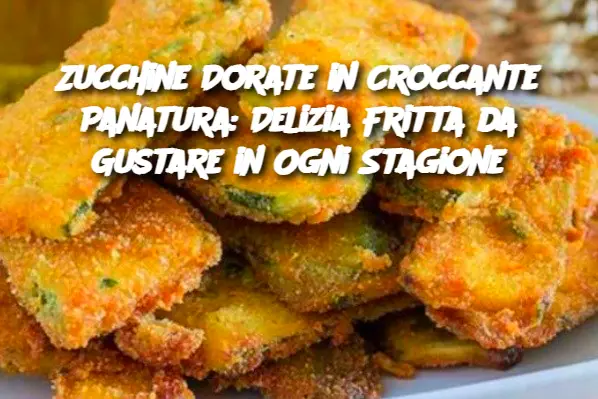 Zucchine Dorate in Croccante Panatura: Delizia Fritta da Gustare in Ogni Stagione