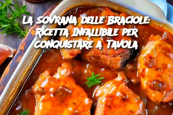 La Sovrana delle Braciole: Ricetta Infallibile per Conquistare a Tavola