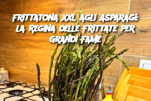 Frittatona XXL agli Asparagi: la Regina delle Frittate per Grandi Fame
