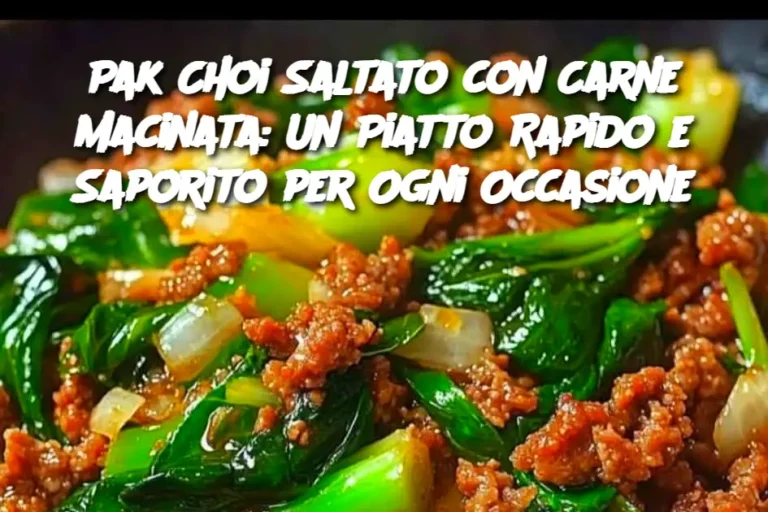 Pak Choi Saltato con Carne Macinata: Un Piatto Rapido e Saporito per Ogni Occasione
