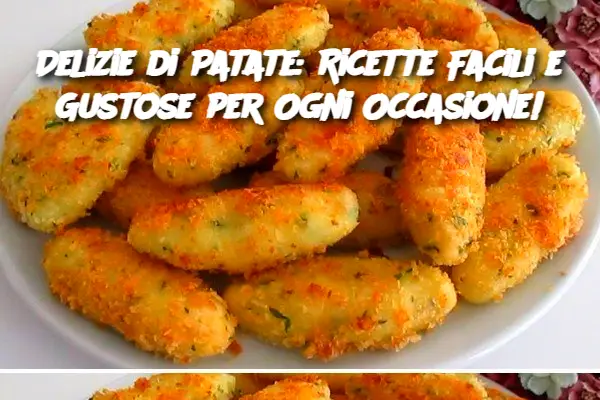 Delizie di Patate: Ricette Facili e Gustose per Ogni Occasione!