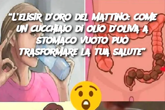 “L’elisir d’oro del mattino: come un cucchiaio di olio d’oliva a stomaco vuoto può trasformare la tua salute”