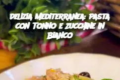 Delizia Mediterranea: Pasta con Tonno e Zucchine in Bianco