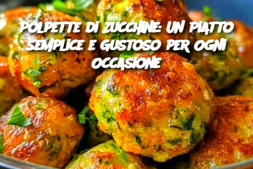 Polpette di Zucchine: Un Piatto Semplice e Gustoso per Ogni Occasione