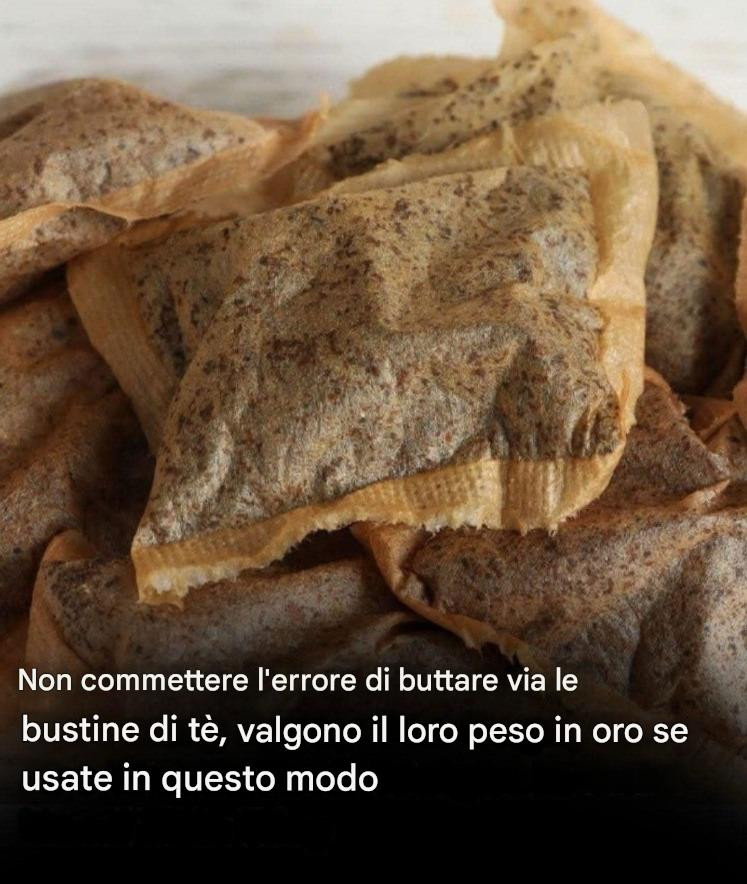 Non commettere l'errore di buttare via le bustine di tè, valgono il loro peso in oro se usate in questo modo...