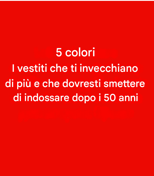 5 colori da evitare dopo i 50: possono smorzare la luminosità