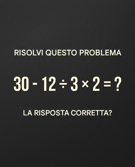 In questo esempio, la velocità è la chiave del successo: 30 - 12 ÷ 3 × 2 = ? La risposta corretta è nel primo commento.👇